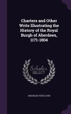 Charters and Other Writs Illustrating the History of the Royal Burgh of Aberdeen, 1171-1804