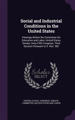 Social and Industrial Conditions in the United States: Hearings Before the Committee On Education and Labor, United States Senate, Sixty-Fifth Congres