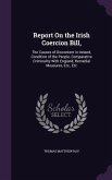 Report On the Irish Coercion Bill,: The Causes of Discontent in Ireland, Condition of the People, Comparative Criminality With England, Remedial Measu