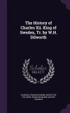 The History of Charles Xii. King of Sweden, Tr. by W.H. Dilworth