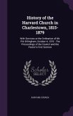 History of the Harvard Church in Charlestown, 1815-1879: With Services at the Ordination of Mr. Pitt Dillingham, October 4, 1876: The Proceedings of t