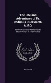 The Life and Adventures of Dr. Dodimus Duckworth, A.N.Q.: To Which Is Added the History of a Steam Doctor: In Two Volumes