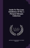 Guide To The Loan Exhibition Of The J. Pierpont Morgan Collection
