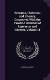 Remains, Historical and Literary, Connected With the Palatine Counties of Lancaster and Chester, Volume 14