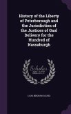 History of the Liberty of Peterborough and the Jurisdiction of the Justices of Gaol Delivery for the Hundred of Nassaburgh