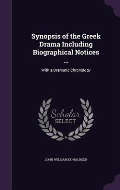 Synopsis of the Greek Drama Including Biographical Notices ... - Donaldson, John William