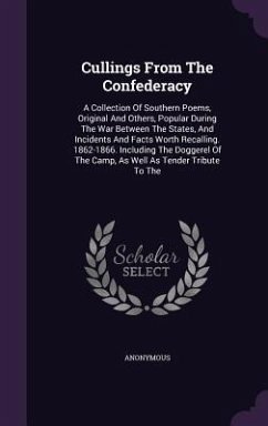 Cullings From The Confederacy: A Collection Of Southern Poems, Original And Others, Popular During The War Between The States, And Incidents And Fact - Anonymous