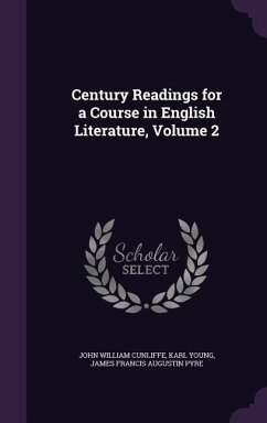 Century Readings for a Course in English Literature, Volume 2 - Cunliffe, John William; Young, Karl; Pyre, James Francis Augustin