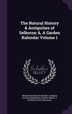 The Natural History & Antiquities of Selborne; &, A Garden Kalendar Volume 1 - Sharpe, Richard Bowdler; Sherborn, Charles Davies; White, Gilbert
