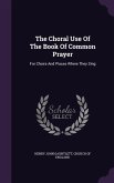 The Choral Use Of The Book Of Common Prayer: For Choirs And Places Where They Sing