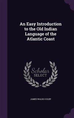 An Easy Introduction to the Old Indian Language of the Atlantic Coast - Colby, James Waldo