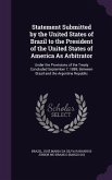 Statement Submitted by the United States of Brazil to the President of the United States of America As Arbitrator: Under the Provisions of the Treaty