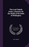 The Lord Taketh Away, a Sermon On the Death of the Duke of Wellington
