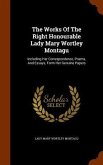 The Works Of The Right Honourable Lady Mary Wortley Montagu: Including Her Correspondence, Poems, And Essays, Form Her Genuine Papers