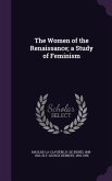 The Women of the Renaissance; a Study of Feminism