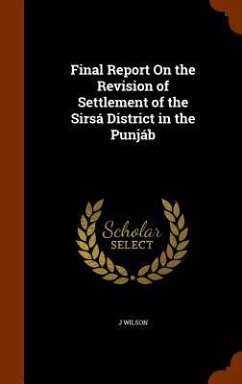 Final Report On the Revision of Settlement of the Sirsá District in the Punjáb - Wilson, J.