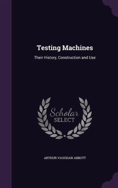 Testing Machines: Their History, Construction and Use - Abbott, Arthur Vaughan