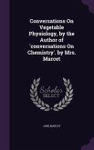 Conversations On Vegetable Physiology, by the Author of 'conversations On Chemistry'. by Mrs. Marcet