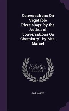 Conversations On Vegetable Physiology, by the Author of 'conversations On Chemistry'. by Mrs. Marcet - Marcet, Jane