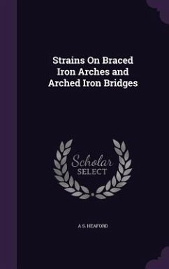 Strains On Braced Iron Arches and Arched Iron Bridges - Heaford, A. S.