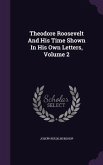 Theodore Roosevelt And His Time Shown In His Own Letters, Volume 2