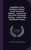 Legislation, Court Decisions, Contract for the Use of the Subway ... Contract for Use of the Tunnel and Subway ... Lease of the East Boston Tunnel