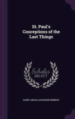 St. Paul's Conceptions of the Last Things - Kennedy, Harry Angus Alexander
