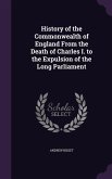 History of the Commonwealth of England From the Death of Charles I. to the Expulsion of the Long Parliament