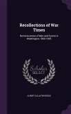 Recollections of War Times: Reminiscences of Men and Events in Washington, 1860-1865