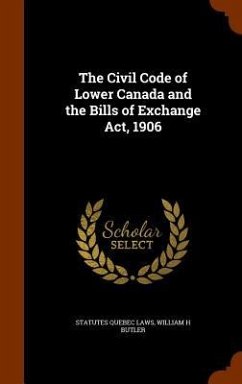 The Civil Code of Lower Canada and the Bills of Exchange Act, 1906 - Quebec Laws, Statutes; Butler, William H.