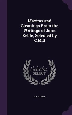 Maxims and Gleanings From the Writings of John Keble, Selected by C.M.S - Keble, John