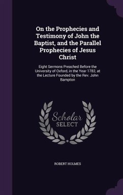 On the Prophecies and Testimony of John the Baptist, and the Parallel Prophecies of Jesus Christ - Holmes, Robert