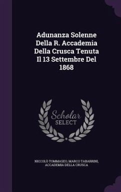 Adunanza Solenne Della R. Accademia Della Crusca Tenuta Il 13 Settembre Del 1868 - Tommaseo, Niccolò; Tabarrini, Marco; Crusca, Accademia Della