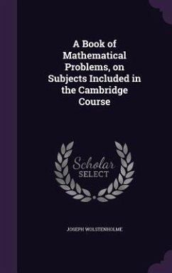 A Book of Mathematical Problems, on Subjects Included in the Cambridge Course - Wolstenholme, Joseph