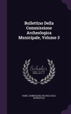 Bullettino Della Commissione Archeologica Municipale, Volume 3