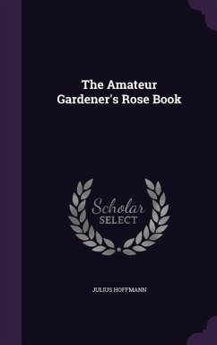 The Amateur Gardener's Rose Book - Hoffmann, Julius