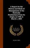 A Report On the History and Mode of Management of the Kentucky Penitentiary From Its Origin, in 1798, to March 1, 1860
