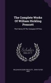The Complete Works Of William Hickling Prescott: The History Of The Conquest Of Peru
