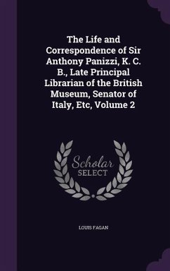 The Life and Correspondence of Sir Anthony Panizzi, K. C. B., Late Principal Librarian of the British Museum, Senator of Italy, Etc, Volume 2 - Fagan, Louis