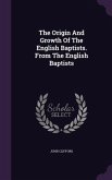 The Origin And Growth Of The English Baptists. From The English Baptists