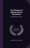 The Remains of Maynard Davis Richardson: With a Memoir of His Life