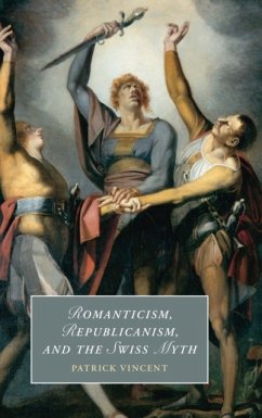 Romanticism, Republicanism, and the Swiss Myth - Vincent, Patrick (Universite de Neuchatel, Switzerland)