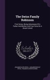 The Swiss Family Robinson: First Series, Being Adventures Of A Father And Mother And Four Sons On A Desert Island