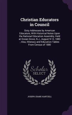 Christian Educators in Council: Sixty Addresses by American Educators, With Historical Notes Upon the National Education Assembly, Held at Ocean Grove - Hartzell, Joseph Crane