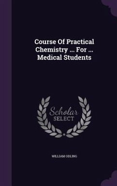 Course Of Practical Chemistry ... For ... Medical Students - Odling, William