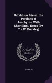 Gaīshúlou Pérsai. the Persians of Aeschylus, With Short Engl. Notes [By T.a.W. Buckley]