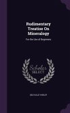 Rudimentary Treatise On Mineralogy: For the Use of Beginners