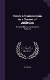 Hours of Communion in a Season of Affliction: Being Meditations On Scripture Subjects