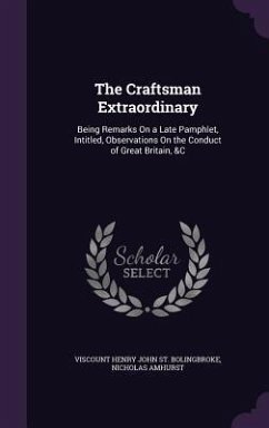 The Craftsman Extraordinary: Being Remarks On a Late Pamphlet, Intitled, Observations On the Conduct of Great Britain, &C - St Bolingbroke, Viscount Henry John; Amhurst, Nicholas