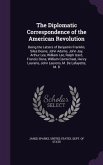 The Diplomatic Correspondence of the American Revolution: Being the Letters of Benjamin Franklin, Silas Deane, John Adams, John Jay, Arthur Lee, Willi